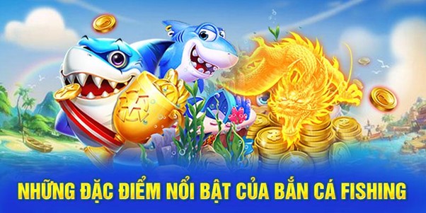 Những Đặc Điểm Nổi Bật Của Bắn Cá Fishing